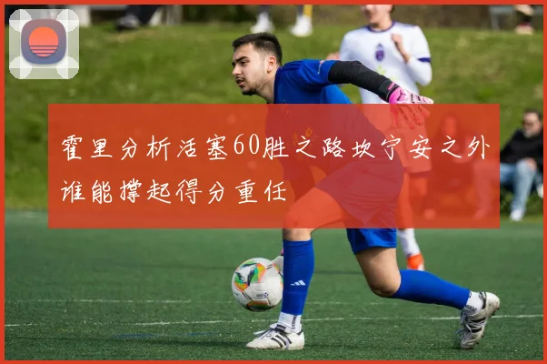霍里分析活塞60胜之路坎宁安之外谁能撑起得分重任