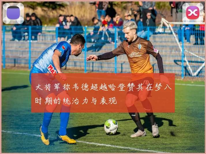 大将军称韦德超越哈登赞其在梦八时期的统治力与表现
